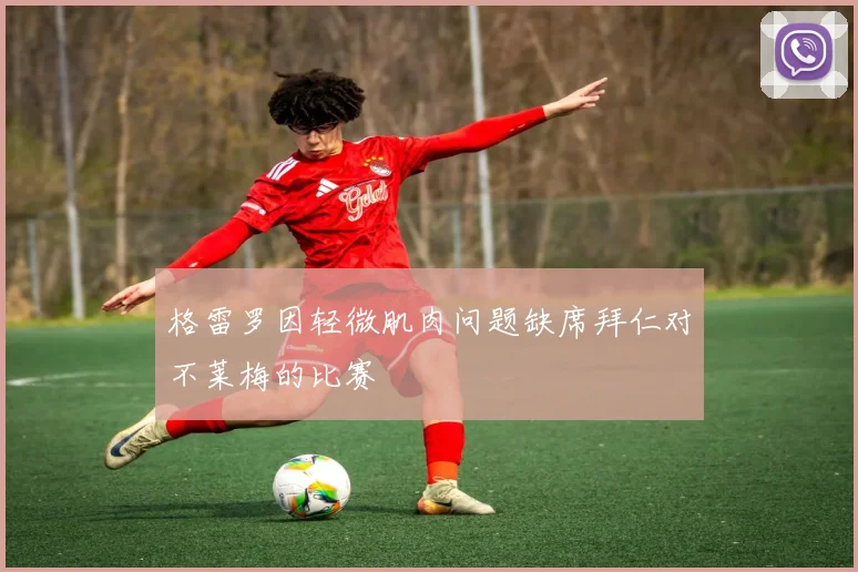 格雷罗因轻微肌肉问题缺席拜仁对不莱梅的比赛